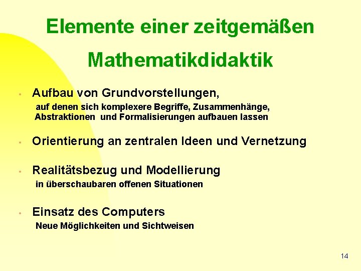 Elemente einer zeitgemäßen Mathematikdidaktik • Aufbau von Grundvorstellungen, auf denen sich komplexere Begriffe, Zusammenhänge,