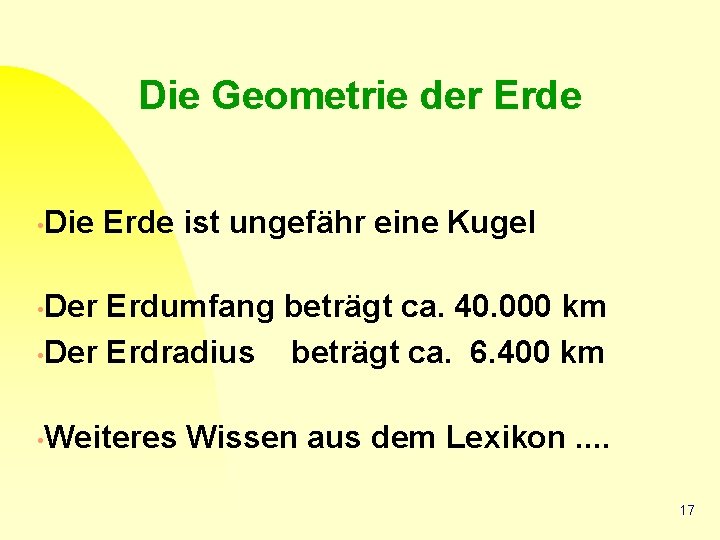 Die Geometrie der Erde • Die Erde ist ungefähr eine Kugel Der Erdumfang beträgt