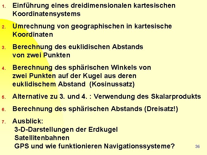 1. 2. 3. 4. Einführung eines dreidimensionalen kartesischen Koordinatensystems Umrechnung von geographischen in kartesische