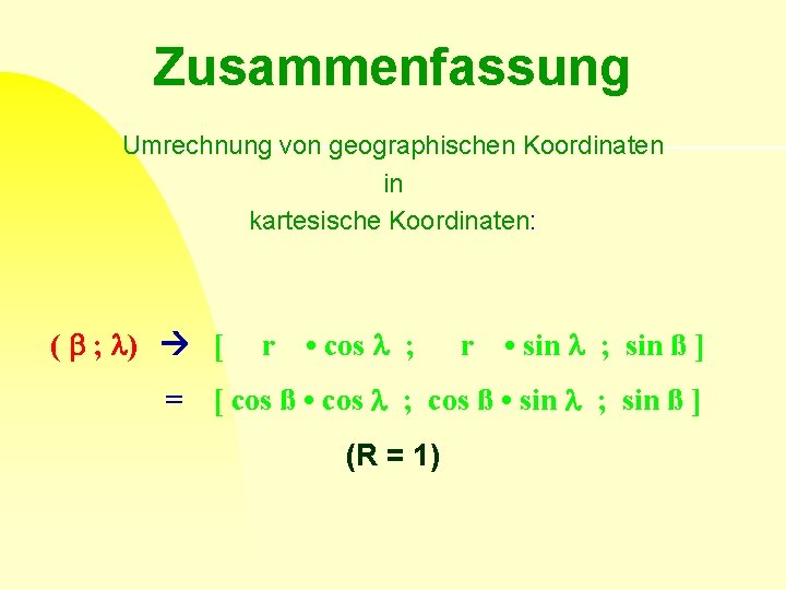 Zusammenfassung Umrechnung von geographischen Koordinaten in kartesische Koordinaten: ( ; ) [ = r