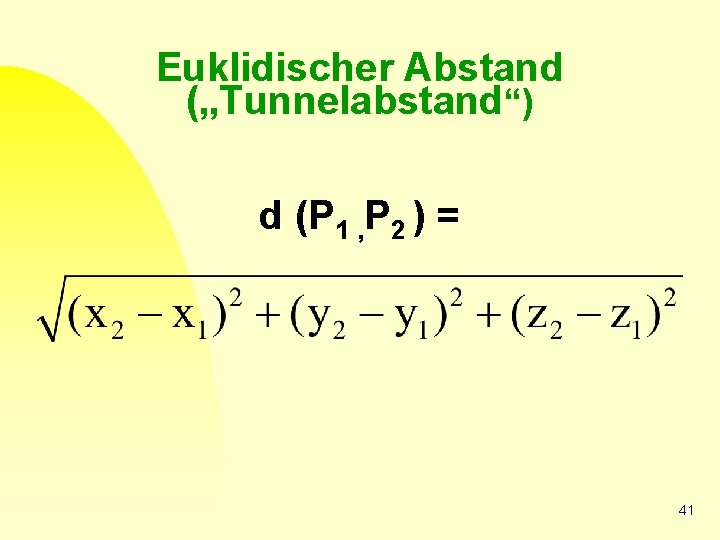 Euklidischer Abstand („Tunnelabstand“) d (P 1 , P 2 ) = 41 
