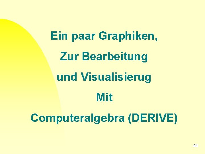 Ein paar Graphiken, Zur Bearbeitung und Visualisierug Mit Computeralgebra (DERIVE) 44 