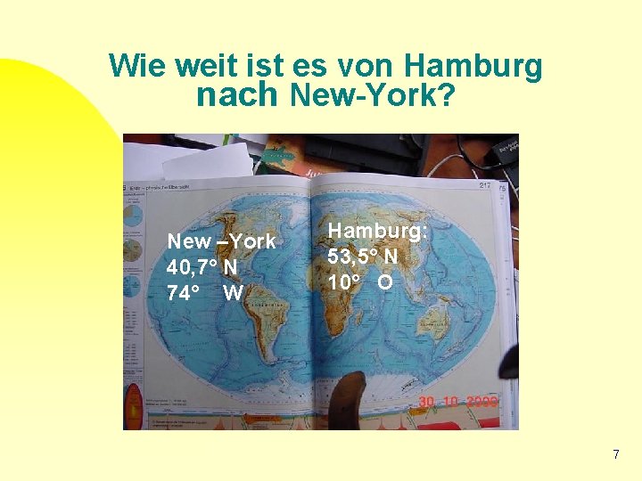 Wie weit ist es von Hamburg nach New-York? New –York 40, 7° N 74°