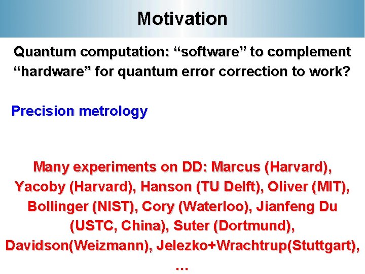 Motivation Quantum computation: “software” to complement “hardware” for quantum error correction to work? Precision