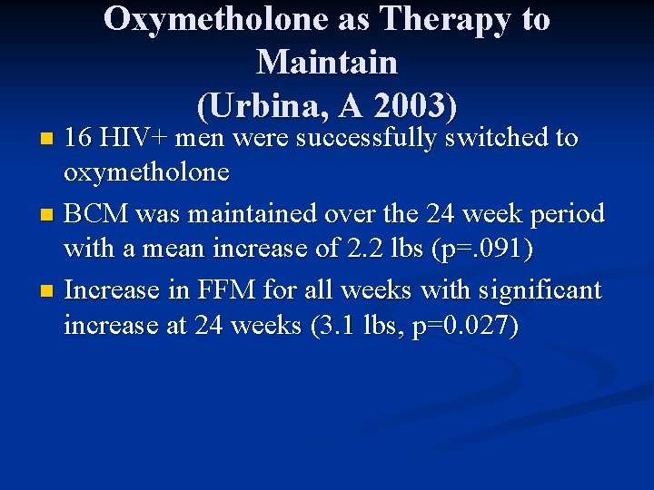 Oxymetholone as Therapy to Maintain (Urbina, A 2003) 16 HIV+ men were successfully switched