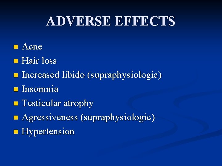 ADVERSE EFFECTS Acne n Hair loss n Increased libido (supraphysiologic) n Insomnia n Testicular
