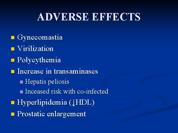 ADVERSE EFFECTS Gynecomastia n Virilization n Polycythemia n Increase in transaminases n Hepatis peliosis