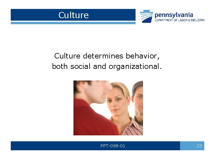 Culture determines behavior, both social and organizational. PPT-098 -01 23 