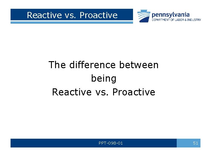 Reactive vs. Proactive The difference between being Reactive vs. Proactive PPT-098 -01 51 