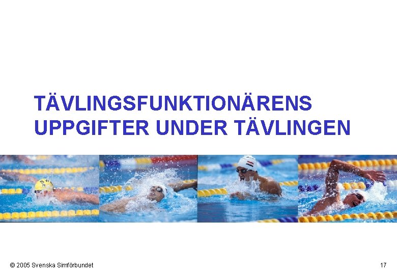 TÄVLINGSFUNKTIONÄRENS UPPGIFTER UNDER TÄVLINGEN © 2005 Svenska Simförbundet 17 