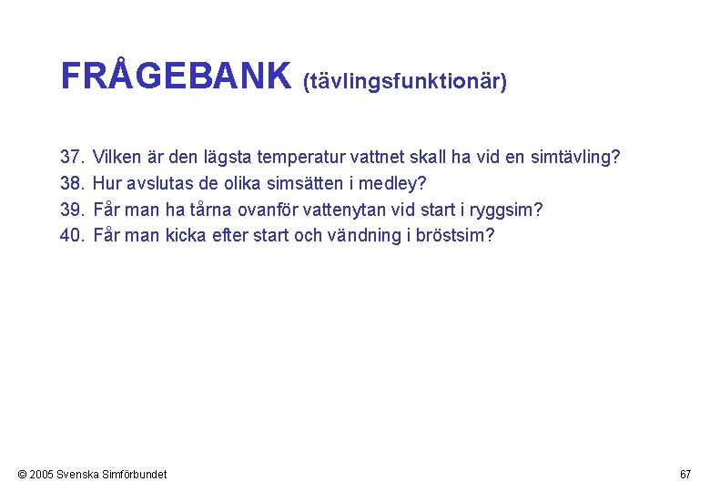 FRÅGEBANK 37. 38. 39. 40. (tävlingsfunktionär) Vilken är den lägsta temperatur vattnet skall ha