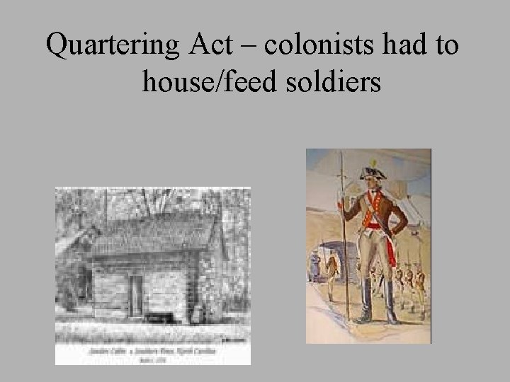 Quartering Act – colonists had to house/feed soldiers 
