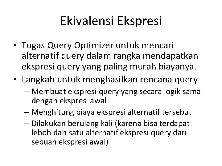 Ekivalensi Ekspresi • Tugas Query Optimizer untuk mencari alternatif query dalam rangka mendapatkan ekspresi