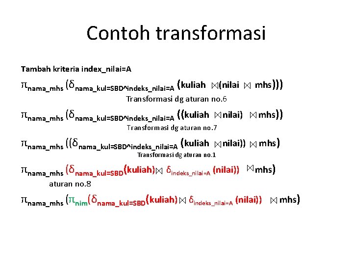 Contoh transformasi Tambah kriteria index_nilai=A πnama_mhs (δnama_kul=SBD^indeks_nilai=A (kuliah (nilai mhs))) Transformasi dg aturan no.
