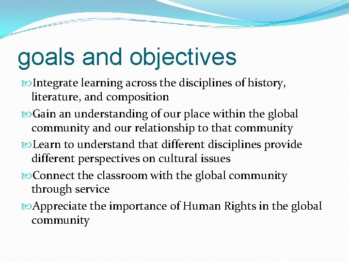 goals and objectives Integrate learning across the disciplines of history, literature, and composition Gain