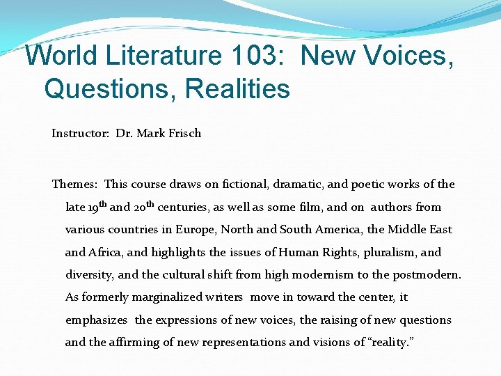 World Literature 103: New Voices, Questions, Realities Instructor: Dr. Mark Frisch Themes: This course
