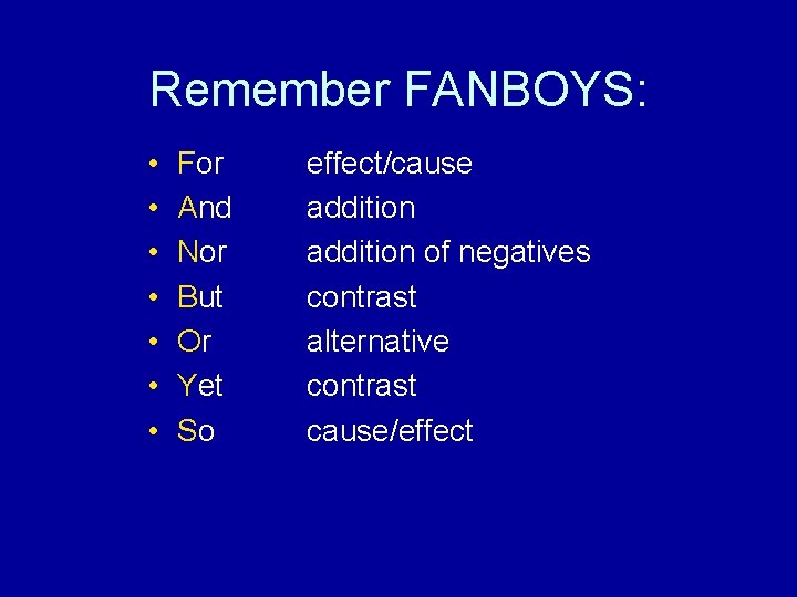 Remember FANBOYS: • • For And Nor But Or Yet So effect/cause addition of