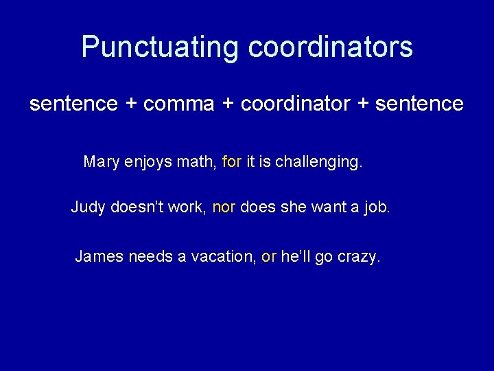 Punctuating coordinators sentence + comma + coordinator + sentence Mary enjoys math, for it