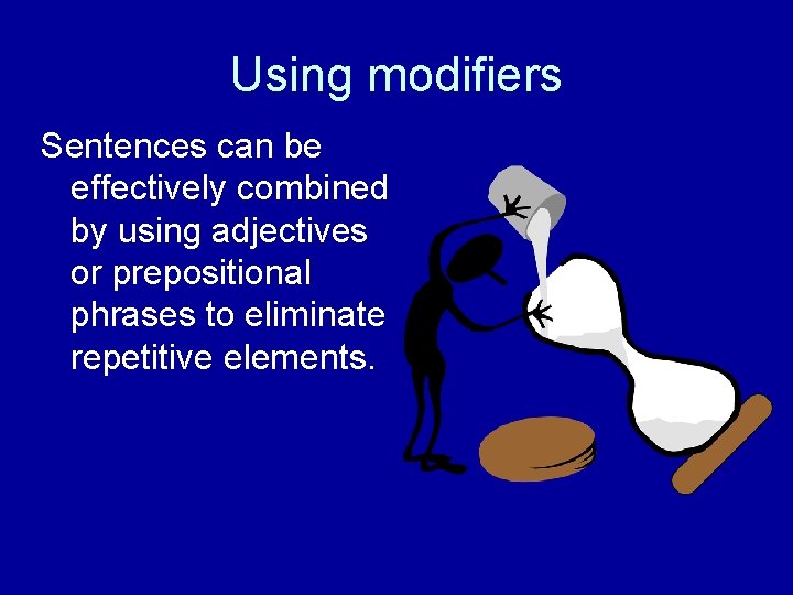 Using modifiers Sentences can be effectively combined by using adjectives or prepositional phrases to