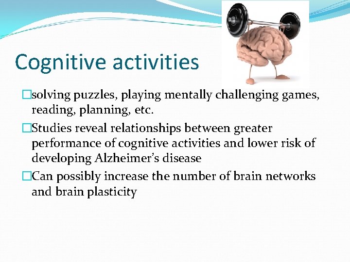 Cognitive activities �solving puzzles, playing mentally challenging games, reading, planning, etc. �Studies reveal relationships