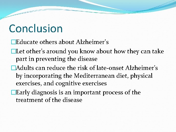 Conclusion �Educate others about Alzheimer’s �Let other’s around you know about how they can