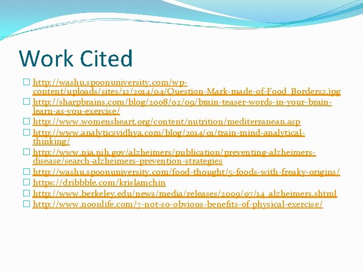 Work Cited � http: //washu. spoonuniversity. com/wpcontent/uploads/sites/12/2014/04/Question-Mark-made-of-Food_Borders 2. jpg � http: //sharpbrains. com/blog/2008/02/09/brain-teaser-words-in-your-brainlearn-as-you-exercise/ �