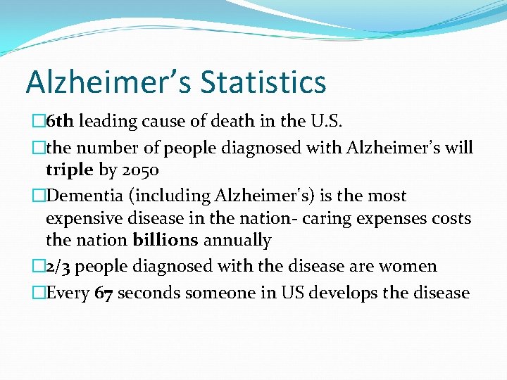 Alzheimer’s Statistics � 6 th leading cause of death in the U. S. �the
