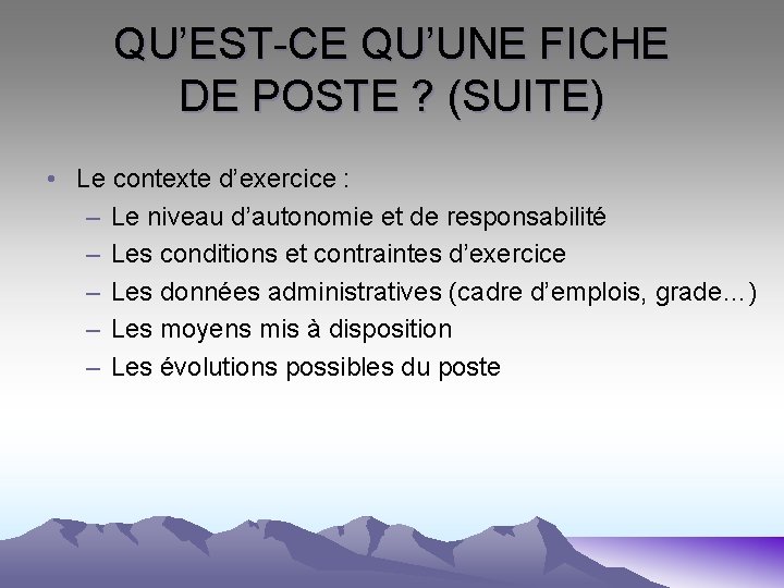QU’EST-CE QU’UNE FICHE DE POSTE ? (SUITE) • Le contexte d’exercice : – Le