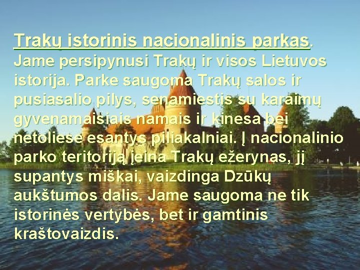 Trakų istorinis nacionalinis parkas. Jame persipynusi Trakų ir visos Lietuvos istorija. Parke saugoma Trakų