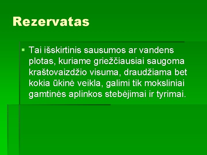 Rezervatas § Tai išskirtinis sausumos ar vandens plotas, kuriame griežčiausiai saugoma kraštovaizdžio visuma, draudžiama
