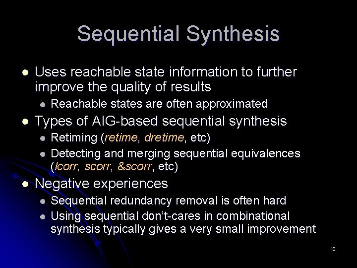 Sequential Synthesis l Uses reachable state information to further improve the quality of results