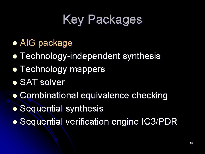 Key Packages AIG package l Technology-independent synthesis l Technology mappers l SAT solver l