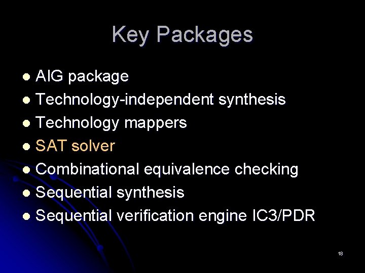 Key Packages AIG package l Technology-independent synthesis l Technology mappers l SAT solver l