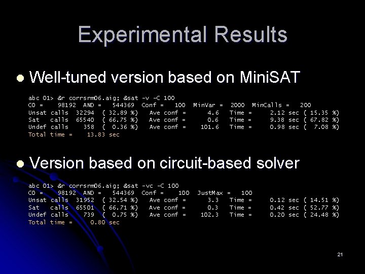 Experimental Results l Well-tuned version based on Mini. SAT abc 01> &r corrsrm 06.