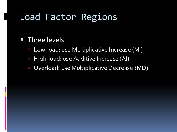 Load Factor Regions Three levels Low-load: use Multiplicative Increase (MI) High-load: use Additive Increase