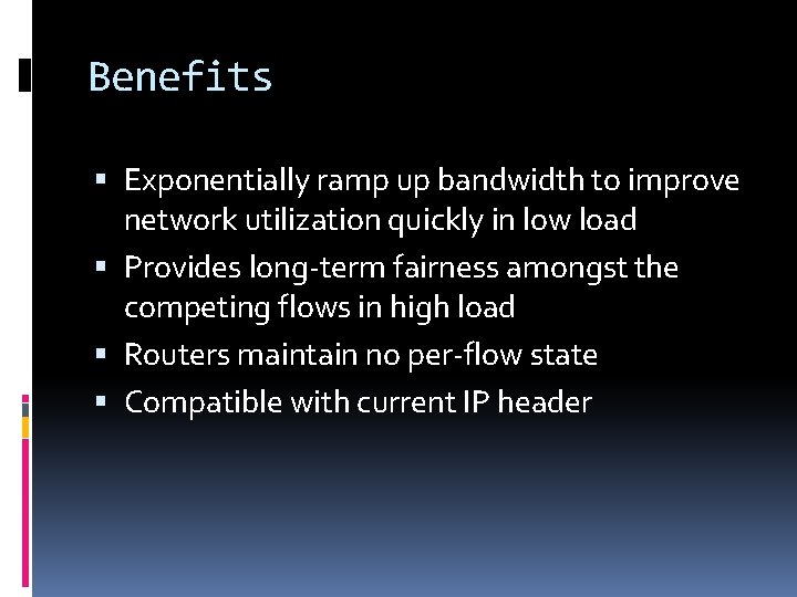 Benefits Exponentially ramp up bandwidth to improve network utilization quickly in low load Provides