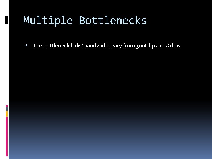 Multiple Bottlenecks The bottleneck links' bandwidth vary from 500 Kbps to 2 Gbps. 