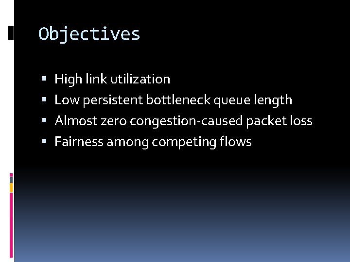 Objectives High link utilization Low persistent bottleneck queue length Almost zero congestion-caused packet loss