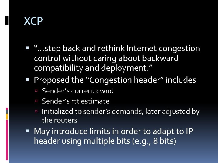 XCP “…step back and rethink Internet congestion control without caring about backward compatibility and