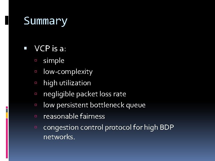 Summary VCP is a: simple low-complexity high utilization negligible packet loss rate low persistent