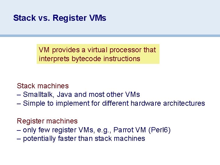 Stack vs. Register VMs VM provides a virtual processor that interprets bytecode instructions Stack