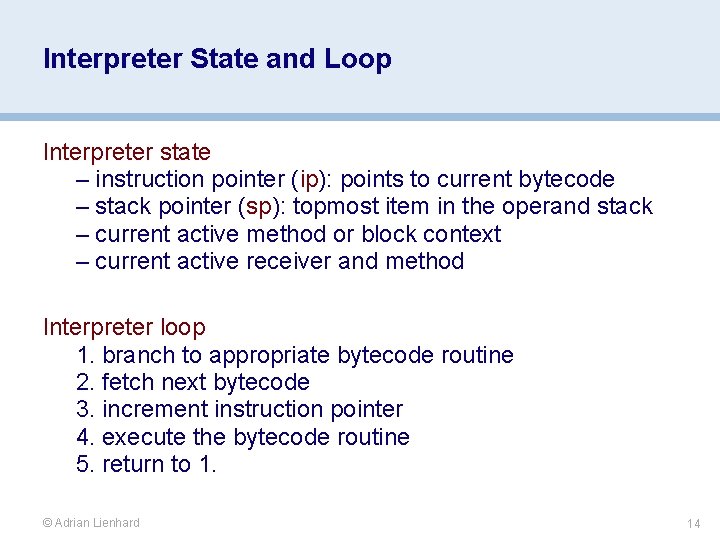 Interpreter State and Loop Interpreter state – instruction pointer (ip): points to current bytecode