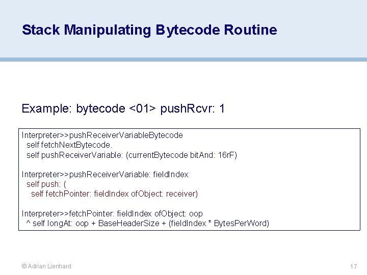 Stack Manipulating Bytecode Routine Example: bytecode <01> push. Rcvr: 1 Interpreter>>push. Receiver. Variable. Bytecode