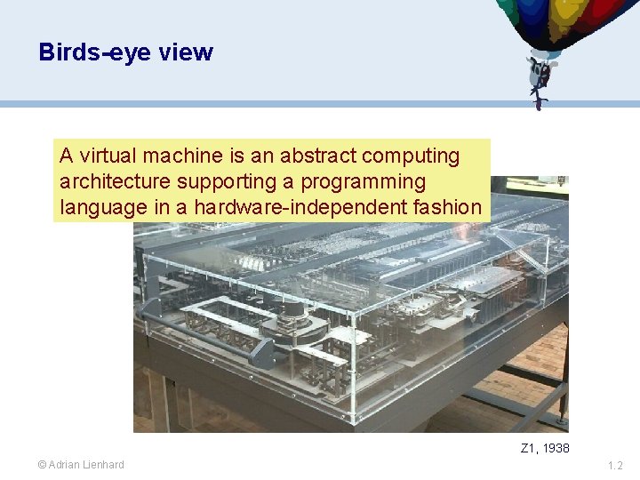 Birds-eye view A virtual machine is an abstract computing architecture supporting a programming language