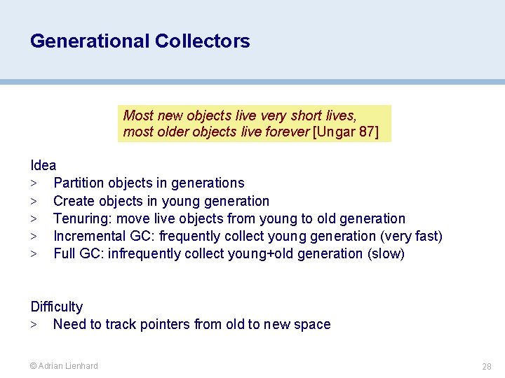 Generational Collectors Most new objects live very short lives, most older objects live forever