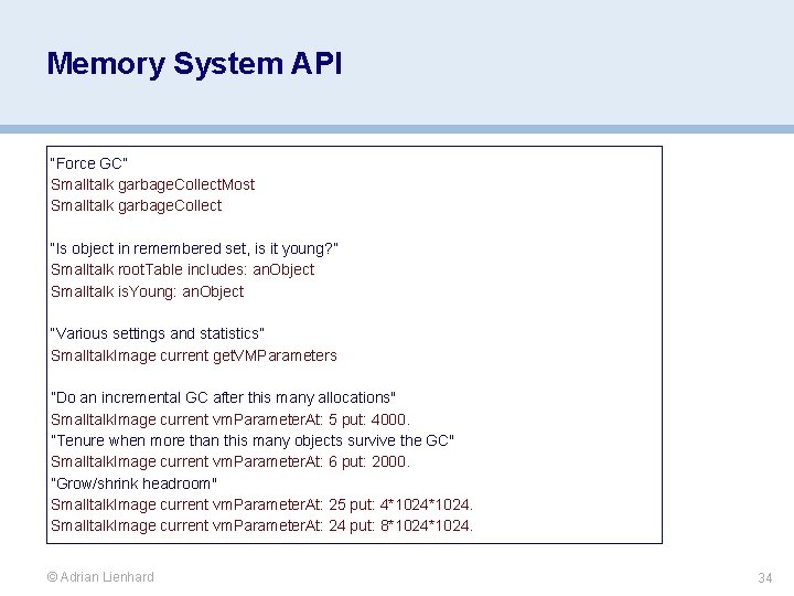 Memory System API “Force GC” Smalltalk garbage. Collect. Most Smalltalk garbage. Collect “Is object