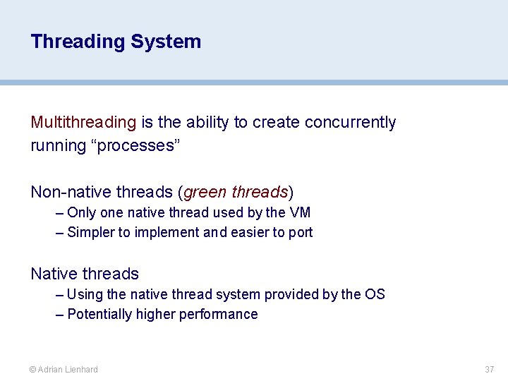Threading System Multithreading is the ability to create concurrently running “processes” Non-native threads (green