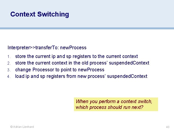 Context Switching Interpreter>>transfer. To: new. Process store the current ip and sp registers to