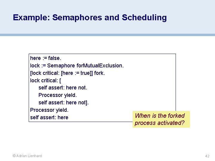 Example: Semaphores and Scheduling here : = false. lock : = Semaphore for. Mutual.