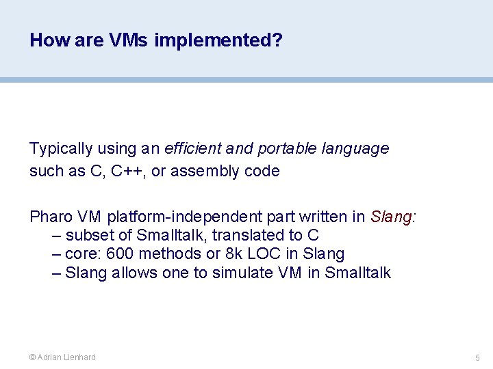 How are VMs implemented? Typically using an efficient and portable language such as C,